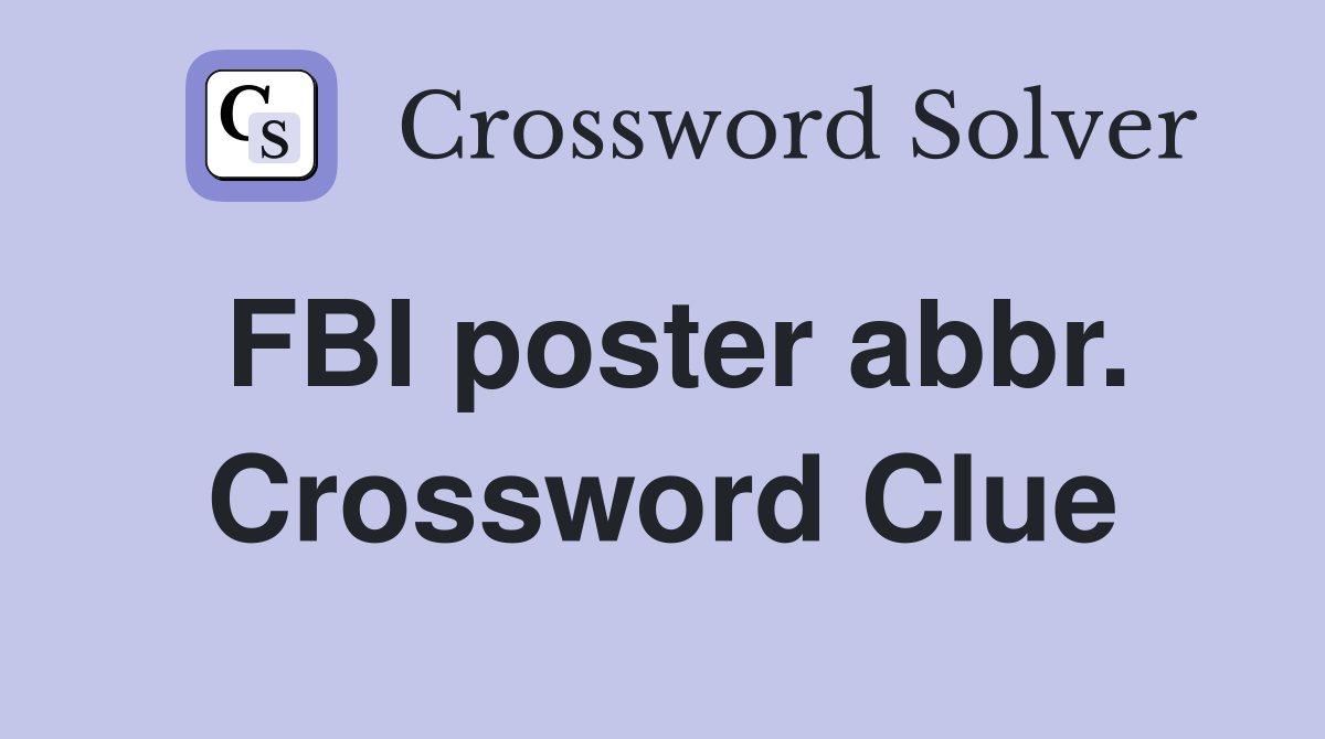 FBI poster abbr. Crossword Clue Answers Crossword Solver